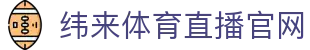 纬来体育（中国）官方平台 - 高清直播与实时比分系统